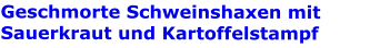 Geschmorte Schweinshaxen mit Sauerkraut und Kartoffelstampf