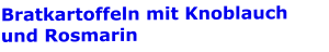 Bratkartoffeln mit Knoblauch  und Rosmarin