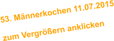 53. Mnnerkochen 11.07.2015  zum Vergrern anklicken