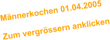 Mnnerkochen 01.04.2005  Zum vergrssern anklicken