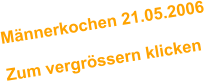 Mnnerkochen 21.05.2006  Zum vergrssern klicken