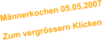Mnnerkochen 05.05.2007  Zum vergrssern Klicken