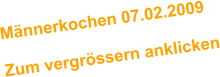 Mnnerkochen 07.02.2009  Zum vergrssern anklicken