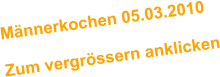Mnnerkochen 05.03.2010  Zum vergrssern anklicken