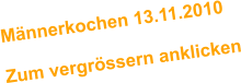 Mnnerkochen 13.11.2010  Zum vergrssern anklicken