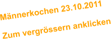 Mnnerkochen 23.10.2011  Zum vergrssern anklicken