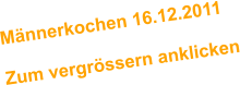 Mnnerkochen 16.12.2011  Zum vergrssern anklicken