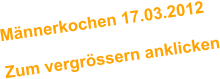 Mnnerkochen 17.03.2012  Zum vergrssern anklicken